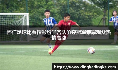 怀仁足球比赛精彩纷呈各队争夺冠军荣耀观众热情高涨