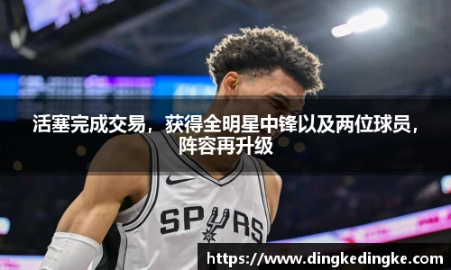 活塞完成交易，获得全明星中锋以及两位球员，阵容再升级