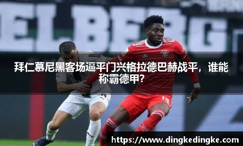 拜仁慕尼黑客场逼平门兴格拉德巴赫战平，谁能称霸德甲？
