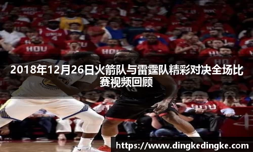 2018年12月26日火箭队与雷霆队精彩对决全场比赛视频回顾