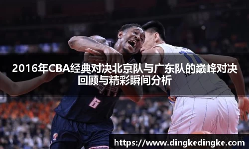 2016年CBA经典对决北京队与广东队的巅峰对决回顾与精彩瞬间分析