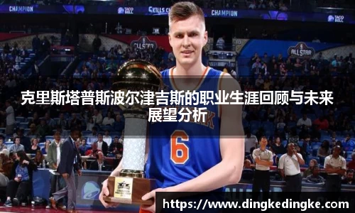 克里斯塔普斯波尔津吉斯的职业生涯回顾与未来展望分析