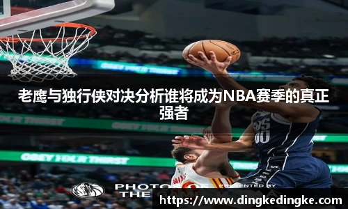 老鹰与独行侠对决分析谁将成为NBA赛季的真正强者