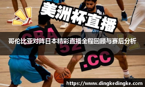 哥伦比亚对阵日本精彩直播全程回顾与赛后分析
