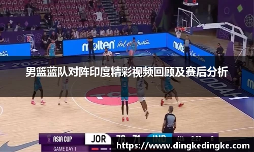 男篮蓝队对阵印度精彩视频回顾及赛后分析