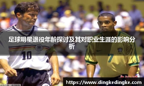 足球明星退役年龄探讨及其对职业生涯的影响分析