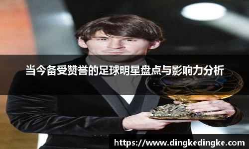 当今备受赞誉的足球明星盘点与影响力分析