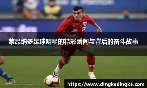 莱昂纳多足球明星的精彩瞬间与背后的奋斗故事