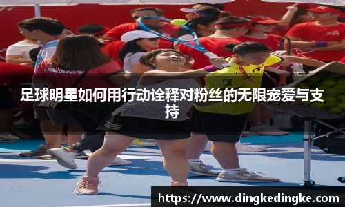 足球明星如何用行动诠释对粉丝的无限宠爱与支持